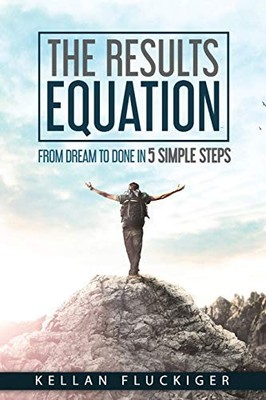 The Results Equation: From Dream to..., Fluckiger, Kell