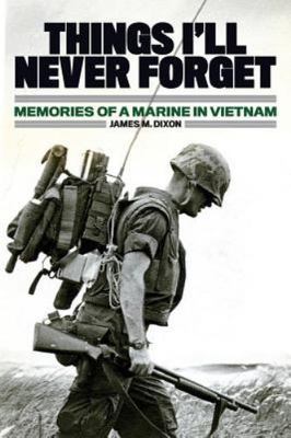 Things I'll Never forget: Memories of a Marine in Viet Nam by Dixon, James M.