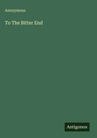 Anonymous | To The Bitter End | Buch | Englisch (2025) | Antigonos Verlag