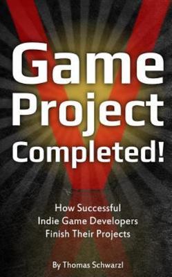 Game Project Completed: How Successful Indie Game Developers Finish Their...