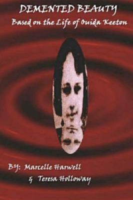 Demented Beauty : Based on the Life of Ouida Keeton, Paperback by Harwell, Ma...