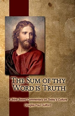 THE SUM OF THY WORD IS TRUTH ... By Douglas Paul Guilford & Pattilynn Guilford