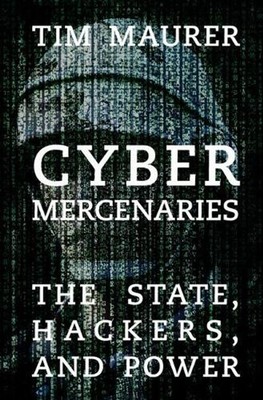 Cyber Mercenaries: The State, Hackers, and Power by Tim Maurer (English) Hardcov