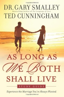As Long As We Both Shall Live: Experiencing the Marriage You've Always Wanted by
