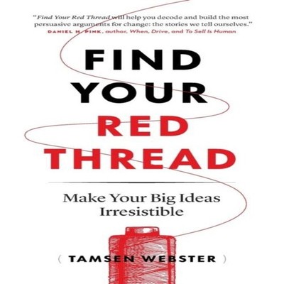 Find Your Red Thread Make Your Big Ideas Irresistible Tamsen Webs