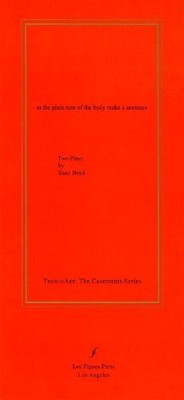 IN THE PLAIN TURN OF THE BODY MAKE A SENTENCE: TWO PLAYS By Sissy Boyd