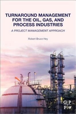 Turnaround Management for the Oil, Gas, and Process Industries: A Project Manage