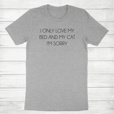 I Only Love My Bed and My Cat Unisex Tee T-Shirt Cute Gifts for kitty Cat Lover