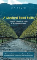 A Mustard Seed Faith | My Walk Through The Valley Of The Shadow Of Death | Truth