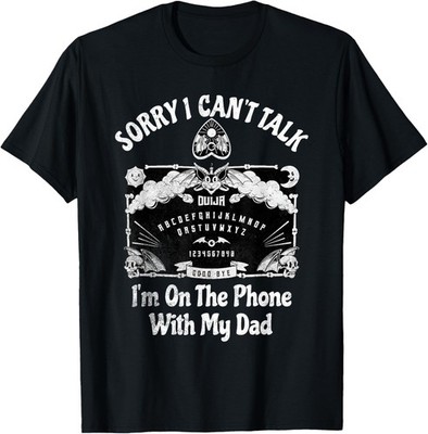 Sorry I Can't Talk I'm On The Phone With My Dad Ouija Board Unisex T-Shirt