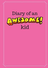 DIARY OF AN AWESOME KID (KID'S CREATIVE JOURNAL): 100 **BRAND NEW**