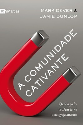 A Comunidade Cativante: onde o poder de Deus torna uma igreja atraente (Portugue