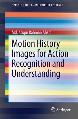 Md. Atiqur Rahman Ahad | Motion History Images for Action Recognition and...