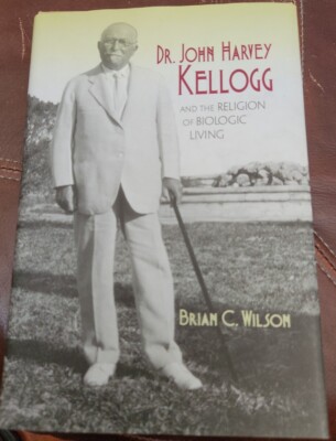 Dr. John Harvey Kellogg and the Religion of Biologic Living by Wilson, Brian C.