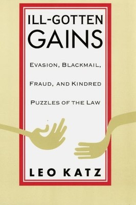 Ill-Gotten Gains : Evasion, Blackmail, Fraud, and Kindred Puzzles of the Law,...