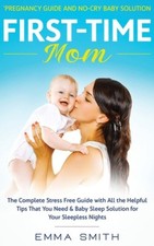 First-Time Mom: Pregnancy Guide and No-Cry Baby Solution: The complete stress