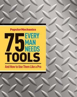 75 Tools Every Man Needs: And How to Use Them Like a Pro by James Kidd: New