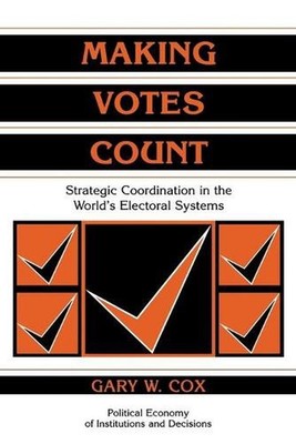 Making Votes Count: Strategic Coordination in the World's Electoral Systems by G