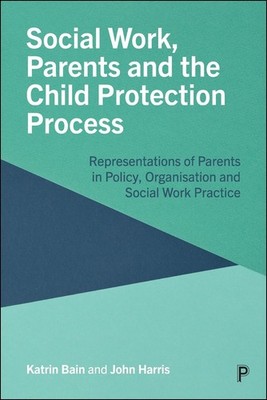 Social Work, Parents and the Child Protection Process: Representations of Parent