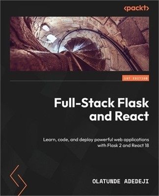 Full-Stack Flask and React: Learn, code, and deploy powerful web applications wi