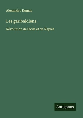 Les garibaldiens Révolution de Sicile et de Naples Alexandre Dumas Taschenbuch
