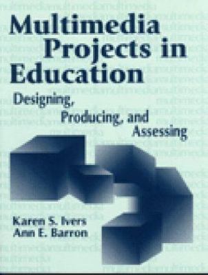 Multimedia Projects in Education: Designing, Producing, and Assessing by Ivers, 