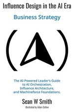 Influence Design in the Era of AI: Business Strategy by Sean Smith Paperback Boo