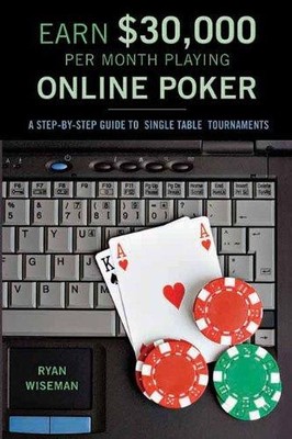 EARN $30,000 PER MONTH PLAYING ONLINE POKER: A Step-by-Step... - Wiseman, Ryan