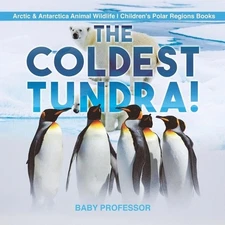 The Coldest Tundra! Arctic & Antarctica Animal Wildlife Children's Polar Regions
