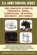 The Complete U. S. Army Survival Guide to Firecraft, Tools, Camou