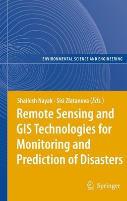 Remote Sensing and GIS Technologies for Monitoring and Prediction of Disasters S