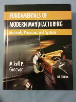Fundamentals of Modern Manufacturing: Materials, Processes, and Systems