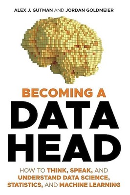 Becoming a Data Head: How to Think, Speak, and Understand Data Science, Stati...
