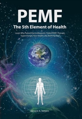Meyers - PEMF - The Fifth Element of Health  Learn Why Pulsed Electrom - X555z