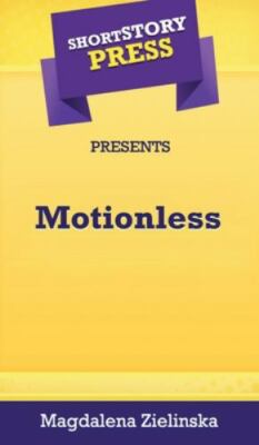 Short Story Press Presents Motionless by Magdalena Zielinska, Zielinska, Bran...