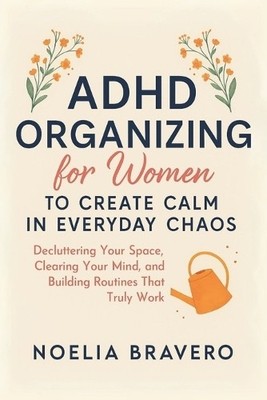 Noelia Bravero ADHD Organizing for Women to Create Calm in Everyday  (Paperback)