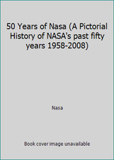 50 Years of Nasa A Pictorial History of NASA's past fifty years 1958-2008