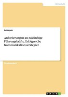 Anforderungen An ZuküNftige FüHrungskräFte. Erfolgreiche Kommunikationsstrategie
