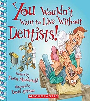 You Wouldn't Want to Live Without Dentists! You Wouldn't Want to