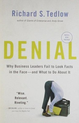Denial: Why Business Leaders Fail to Look Facts in the Face - And What to Do Abo