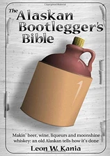 The Alaskan Bootlegger's Bible: Making Beer, Wine, Liqueurs and Moonshine wh...