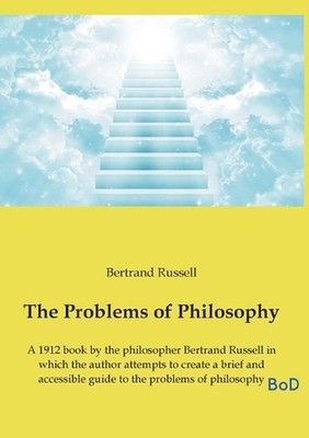 The Problems of Philosophy: A 1912 book by the philosopher Bertrand Russell in w