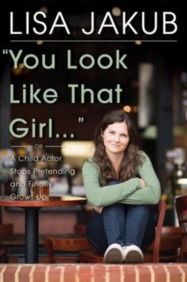 You Look Like That Girl : A Child Actor Stops Pretending and Fina