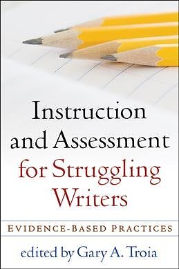 Instruction and Assessment for Struggling Writers : Evidence-Based Practices,...
