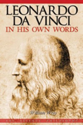Leonardo da Vinci in His Own Words: Science, Mechanics, Art, Lif