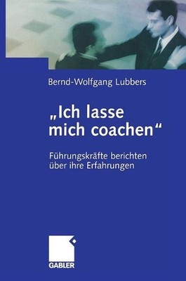 Ich lasse mich coachen: F?hrungskr?fte berichten ?ber ihre Erfahrungen by Bernd