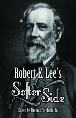 ROBERT E. LEE'S SOFTER SIDE By Forehand Thomas Jr. *Excellent Condition*