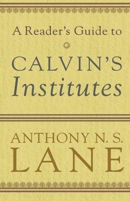 Reader's Guide to Calvin's Institutes - Lane, Anthony