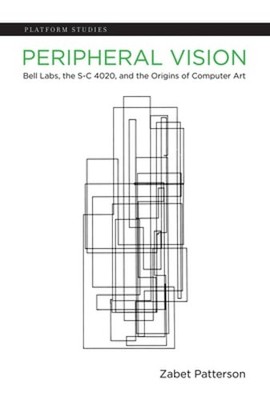 Peripheral Vision: Bell Labs, the S-C 4020, and the Origins of Computer Art: New