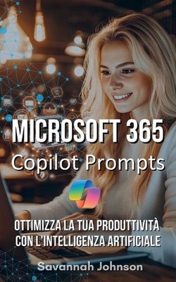 Microsoft 365 Copilot Prompts: Ottimizza la tua produttivit? con l'intelligenza 